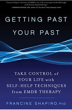 Getting Past Your Past: Take Control Of Your Life With Self-Help Techniques From Emdr Therapy Getting Past Your Past: Take Control Of Your Life With Self-Help Techniques From Emdr Therapy