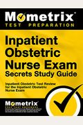 Inpatient Obstetric Nurse Exam Secrets Study Guide: Inpatient Obstetric Test Review For The Inpatient Obstetric Nurse Exam