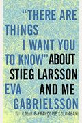 There Are Things I Want You To Know About Stieg Larsson And Me