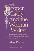The Proper Lady And The Woman Writer: Ideology As Style In The Works Of Mary Wollstonecraft, Mary Shelley, And Jane Austen
