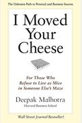 I Moved Your Cheese: For Those Who Refuse To Live As Mice In Someone Else's Maze