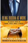 Being Buddha At Work: 108 Ancient Truths On Change, Stress, Money, And Success
