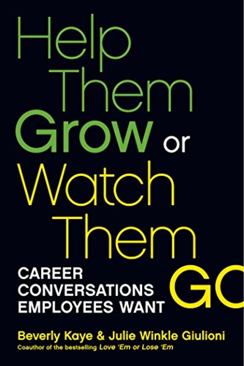 Help Them Grow Or Watch Them Go: Career Conversations Organizations Need And Employees Want