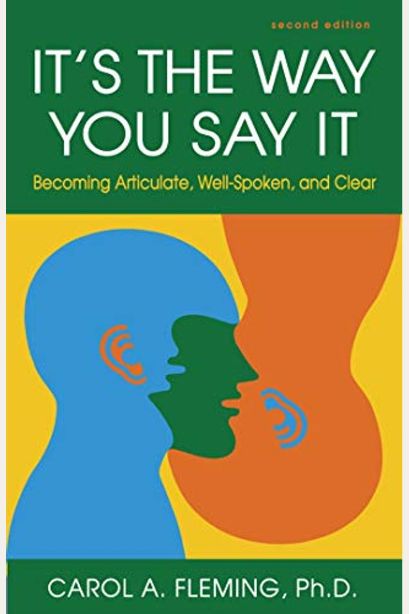 It's The Way You Say It: Becoming Articulate, Well-Spoken, And Clear