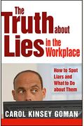 The Truth about Lies in the Workplace: How to Spot Liars and What to Do about Them
