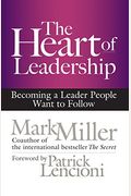 The Heart Of Leadership: Becoming A Leader People Want To Follow