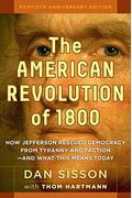 The American Revolution of 1800: How Jefferson Rescued Democracy from Tyranny and Faction#and What This Means Today