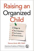 Raising An Organized Child: 5 Steps To Boost Independence, Ease Frustration, And Promote Confidence