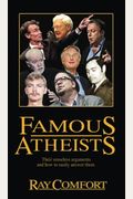 Famous Atheists: Their Senseless Arguments And How To Easily Answer Them.