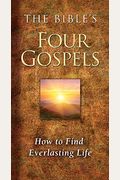 The Bible's Four Gospels: How To Find Everlasting Life