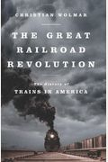 The Great Railroad Revolution: The History Of Trains In America