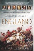 A Short History Of England: The Glorious Story Of A Rowdy Nation