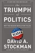 The Triumph Of Politics: Why The Reagan Revolution Failed