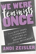 We Were Feminists Once: From Riot Grrrl To CovergirlÂ®, The Buying And Selling Of A Political Movement