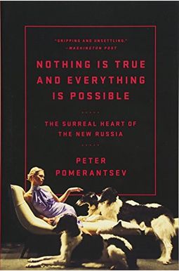 Nothing Is True And Everything Is Possible: The Surreal Heart Of The New Russia