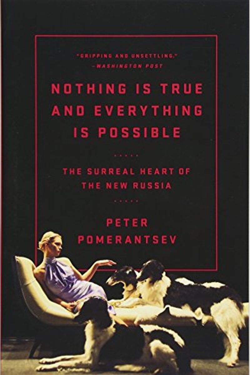 Nothing Is True And Everything Is Possible: The Surreal Heart Of The New Russia