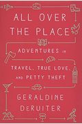 All Over The Place: Adventures In Travel, True Love, And Petty Theft