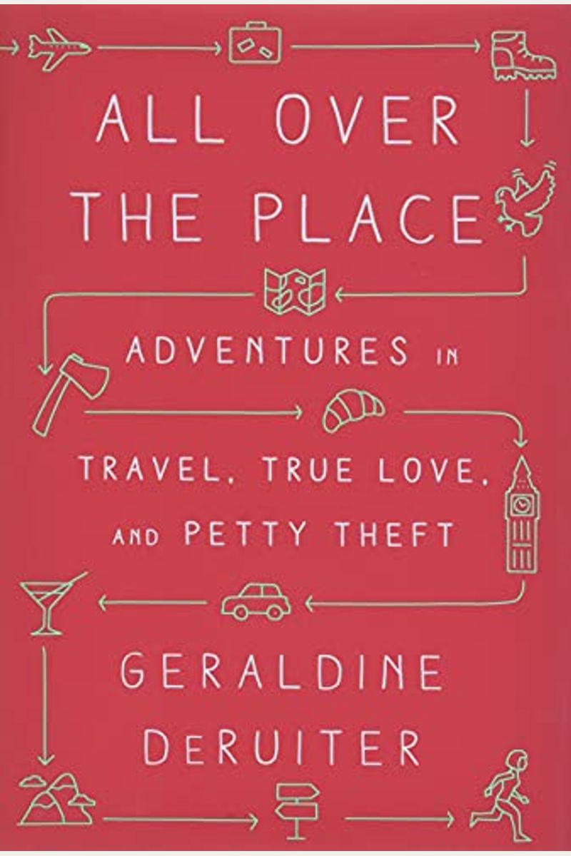 All Over The Place: Adventures In Travel, True Love, And Petty Theft