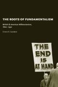 The Roots Of Fundamentalism: British And American Millenarianism, 1800-1930