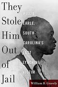 They Stole Him Out Of Jail: Willie Earle, South Carolina's Last Lynching Victim