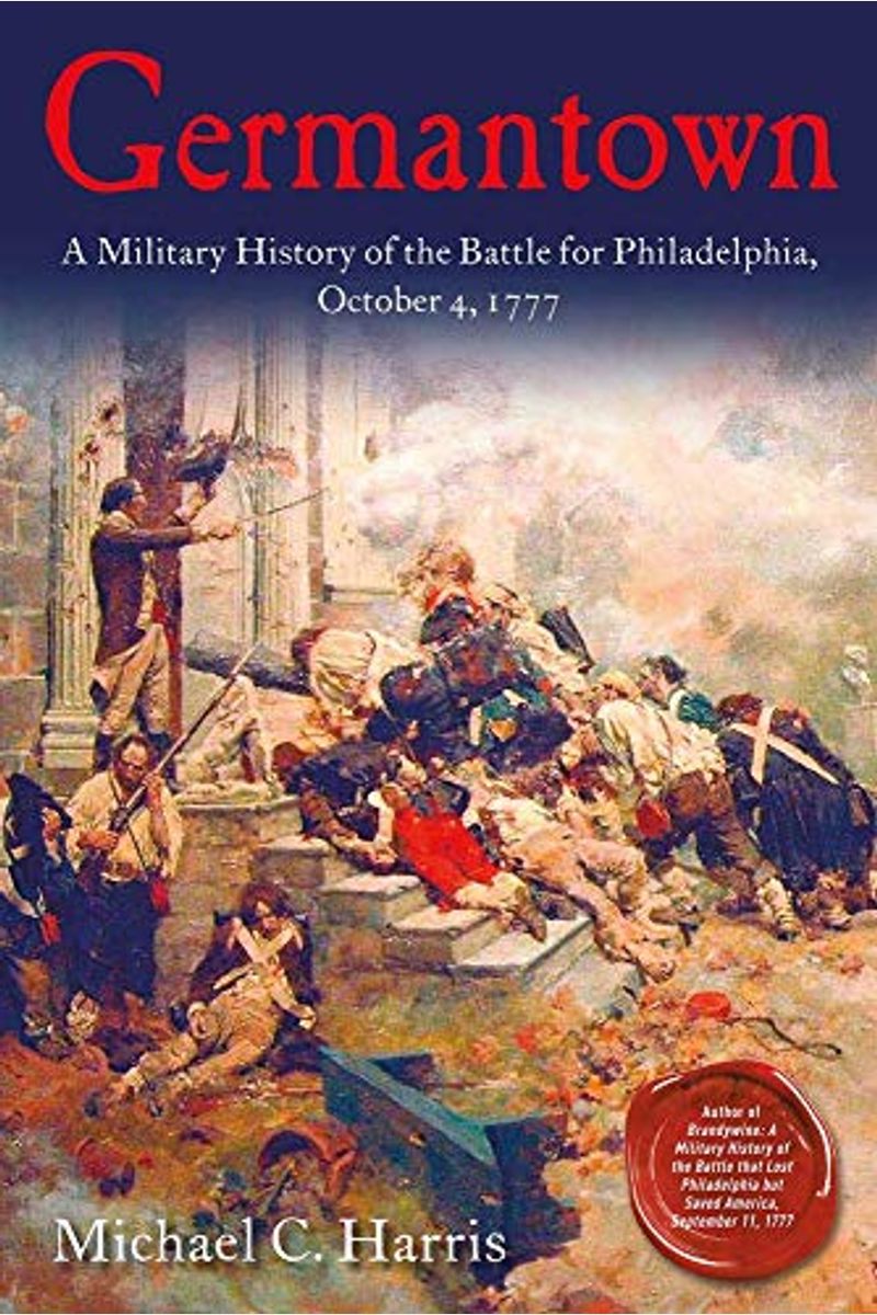 Germantown: A Military History Of The Battle For Philadelphia, October 4, 1777