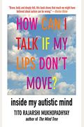 How Can I Talk If My Lips Don't Move?: Inside My Autistic Mind