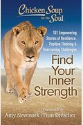 Chicken Soup For The Soul: Find Your Inner Strength: 101 Empowering Stories Of Resilience, Positive Thinking, And Overcoming Challenges