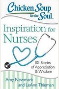 Chicken Soup For The Soul: Inspiration For Nurses: 101 Stories Of Appreciation And Wisdom