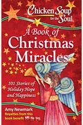 Chicken Soup For The Soul: A Book Of Christmas Miracles: 101 Stories Of Holiday Hope And Happiness