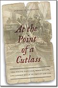 At The Point Of A Cutlass: The Pirate Capture, Bold Escape, And Lonely Exile Of Philip Ashton