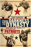 From Darkness To Dynasty: The First 40 Years Of The New England Patriots