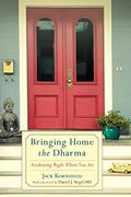 Bringing Home The Dharma: Awakening Right Where You Are