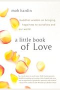 A Little Book Of Love: Heart Advice On Bringing Happiness To Ourselves And Our World