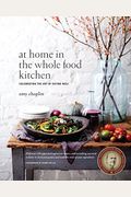 At Home In The Whole Food Kitchen: Celebrating The Art Of Eating Well