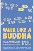 Walk Like A Buddha: Even If Your Boss Sucks, Your Ex Is Torturing You, And You're Hungover Again