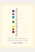 Yoga Of The Subtle Body: A Guide To The Physical And Energetic Anatomy Of Yoga