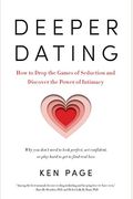 Deeper Dating: How To Drop The Games Of Seduction And Discover The Power Of Intimacy