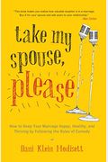 Take My Spouse, Please: How To Keep Your Marriage Happy, Healthy, And Thriving By Following The Rules Of Comedy