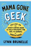 Mama Gone Geek: Calling On My Inner Science Nerd To Help Navigate The Ups And Downs Of Parenthood