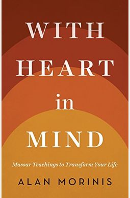 With Heart in Mind: Mussar Teachings to Transform Your Life With Heart in Mind: Mussar Teachings to Transform Your Life