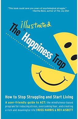 The Illustrated Happiness Trap: How to Stop Struggling and Start Living The Illustrated Happiness Trap: How to Stop Struggling and Start Living