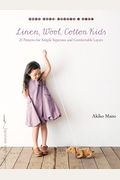 Linen, Wool, Cotton Kids: 21 Patterns For Simple Separates And Comfortable Layers