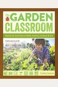 The Garden Classroom: Hands-On Activities In Math, Science, Literacy, And Art