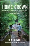 Home Grown: Adventures In Parenting Off The Beaten Path, Unschooling, And Reconnecting With The Natural World