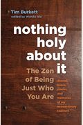 Nothing Holy About It: The Zen Of Being Just Who You Are