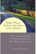 Make Peace Before The Sun Goes Down: The Long Encounter Of Thomas Merton And His Abbot, James Fox