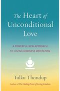 The Heart Of Unconditional Love: A Powerful New Approach To Loving-Kindness Meditation