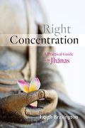 Right Concentration: A Practical Guide To The Jhanas