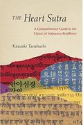 The Heart Sutra: A Comprehensive Guide To The Classic Of Mahayana Buddhism