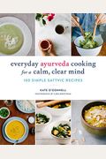 Everyday Ayurveda Cooking For A Calm, Clear Mind: 100 Simple Sattvic Recipes
